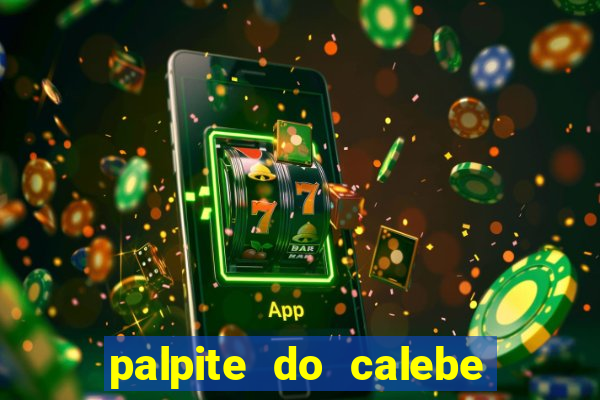 palpite do calebe para hoje